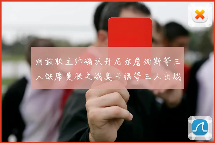 利兹联主帅确认丹尼尔詹姆斯等三人缺席曼联之战奥卡福等三人出战存疑